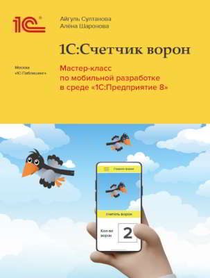 1С:Счетчик ворон. Мастер-класс по мобильной разработке в среде «1С:Предприятие» (pdf)