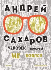 Андрей Сахаров. Человек, который не боялся (pdf)