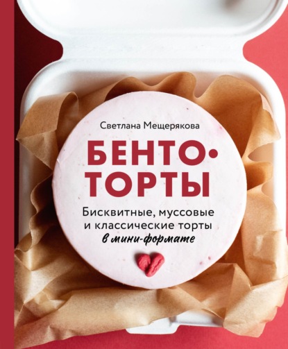 Бенто-торты. Бисквитные, муссовые и классические торты в мини-формате (pdf)