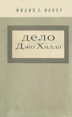 Дело Джо Хилла. История суда над прославленным поэтом, певцом и организатором «Индустриальных рабочих мира», рассказ о массовой кампании в защиту Джо Хилла и о его казни (djvu)