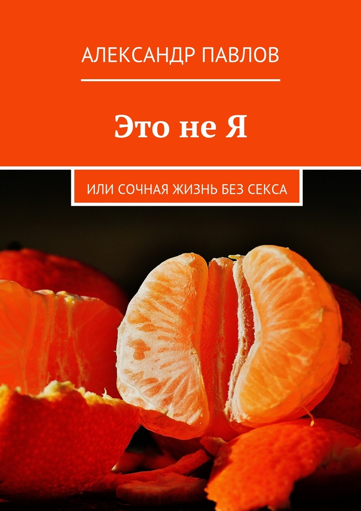 Это не Я, или Сочная жизнь без секса