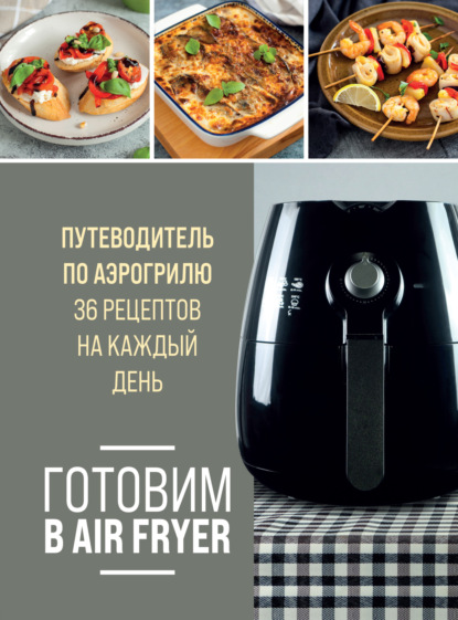 Готовим в Air Fryer. Путеводитель по аэрогрилю. 36 рецептов на каждый день (pdf)