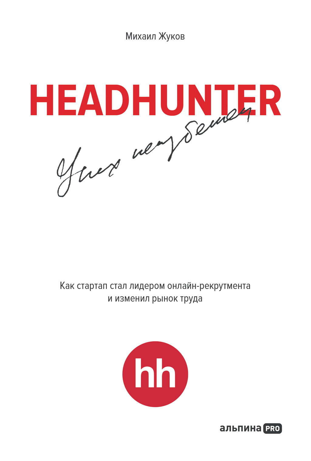 HeadHunter: успех неизбежен. Как стартап стал лидером онлайн-рекрутинга и изменил рынок труда (epub)