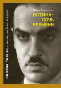 Истина – дочь времени. Александр Казем-Бек и русская эмиграция на Западе (pdf)