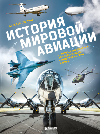 История мировой авиации. От первых дирижаблей до сверхзвуковых самолетов России и мира (pdf)