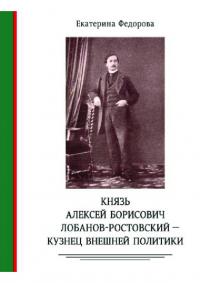 Князь Алексей Борисович Лобанов-Ростовский – кузнец внешней политики. Дипломат, министр МИД, генеалог, историк, коллекционер (pdf)