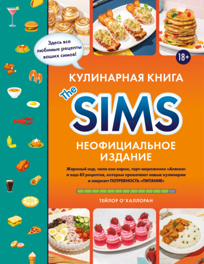 Кулинарная книга The Sims. Неофициальное издание. Жареный сыр, чили кон карне, торт-мороженое «Аляска» и еще 85 рецептов, которые прокачают навык кулинарии и закроют потребность «Питание» (pdf)