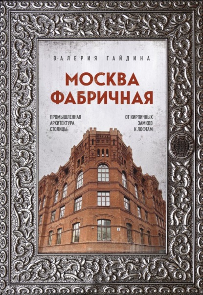 Москва фабричная. Промышленная архитектура столицы: от кирпичных замков к лофтам (pdf)