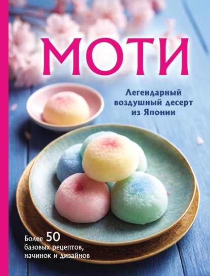 Моти. Легендарный воздушный десерт из Японии. Более 50 базовых рецептов, начинок и дизайнов (pdf)