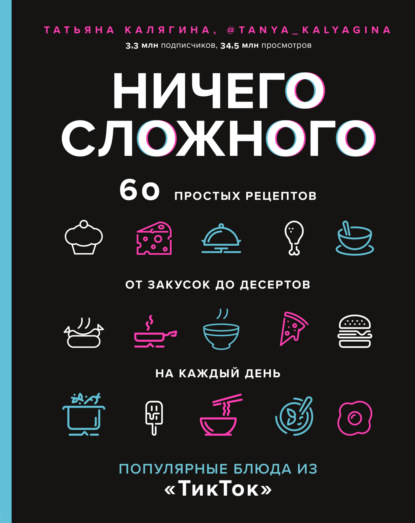 Ничего сложного. 60 простых рецептов от закусок до десертов на каждый день. Популярные блюда из «ТикТок» (pdf)