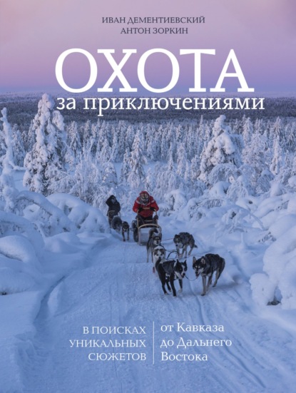 Охота за приключениями. В поисках уникальных сюжетов от Кавказа до Дальнего Востока (pdf)