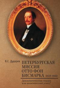 Петербургская миссия Отто фон Бисмарка. 1859–1862. Дипломатическая ссылка или политический успех? (pdf)