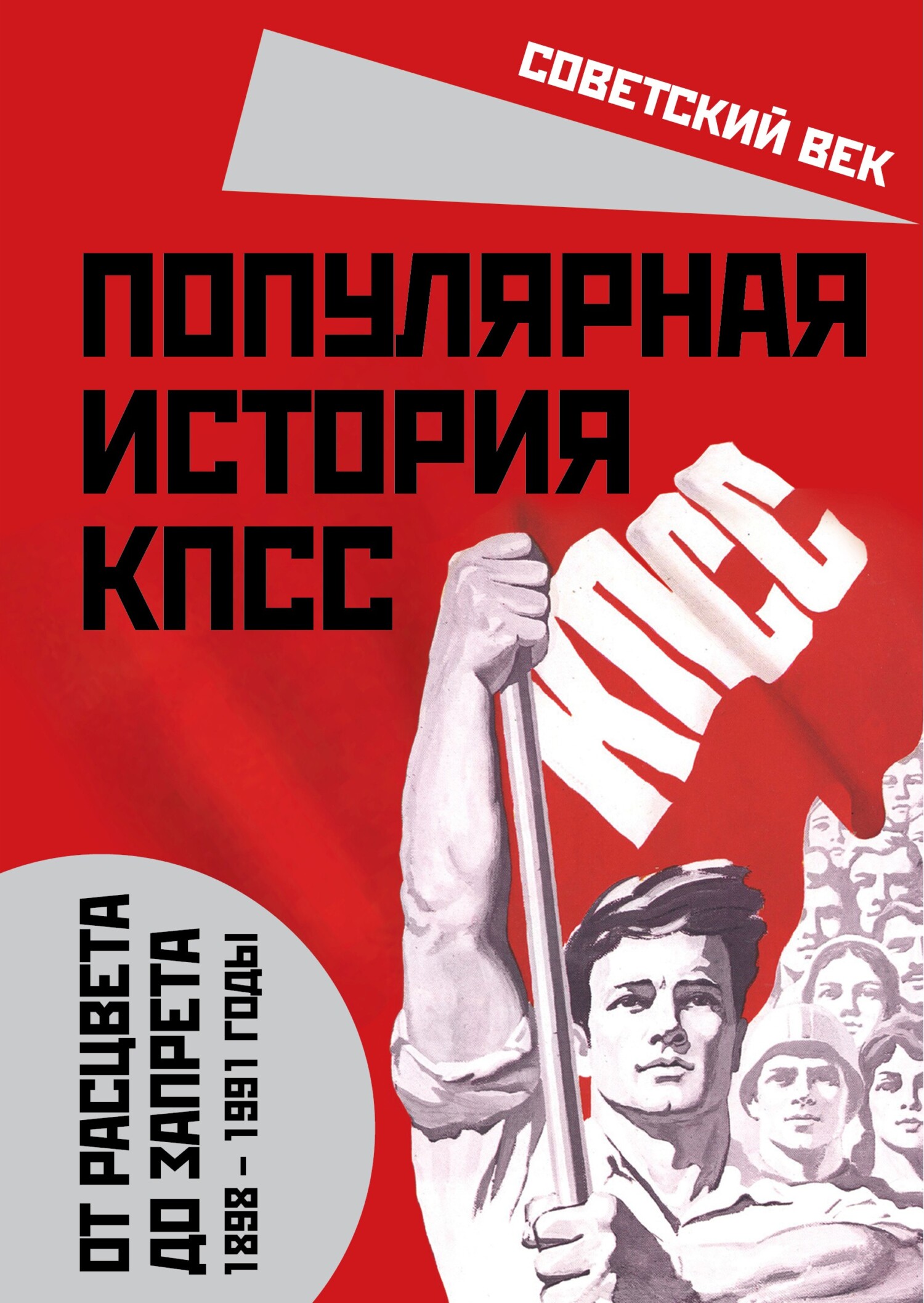 Популярная история КПСС. 1898-1991 годы. От расцвета до запрета