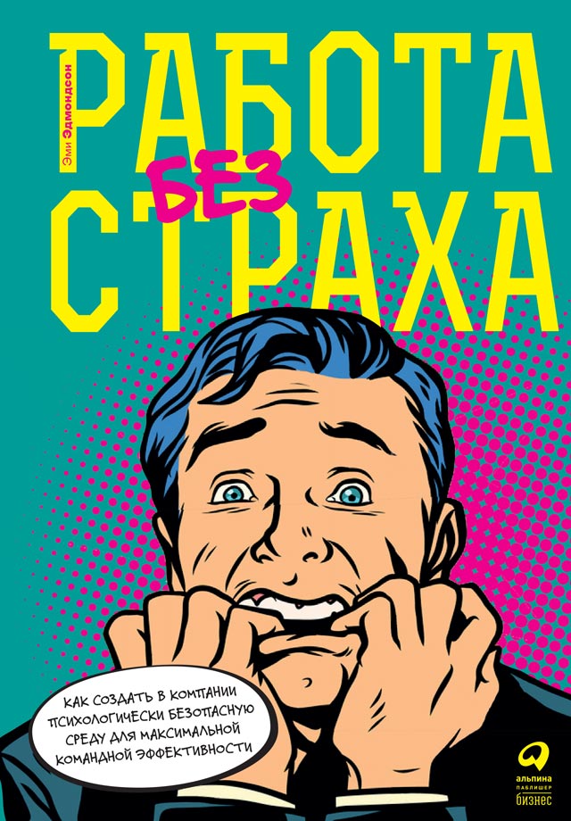 Работа без страха. Как создать в компании психологически безопасную среду для максимальной командной эффективности (epub)