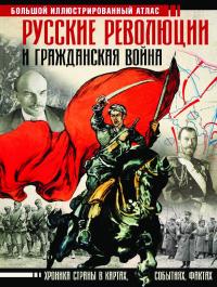 Русские революции и Гражданская война. Большой иллюстрированный атлас (pdf)