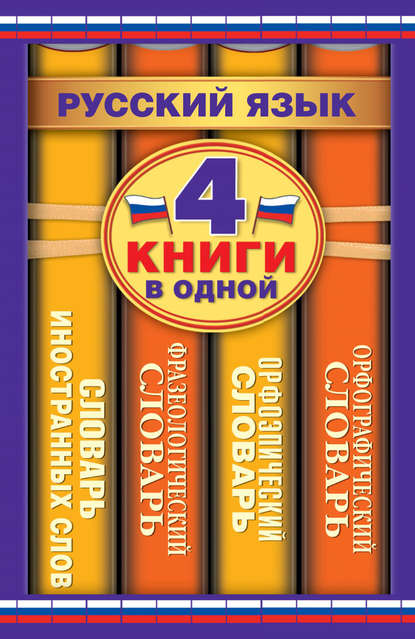 Русский язык. 4 книги в одной. Орфографический словарь. Орфоэпический словарь. Фразеологический словарь. Словарь иностранных слов (pdf)