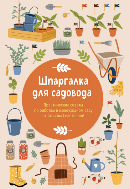 Шпаргалка для садовода. Практические советы по работам в малоуходном саду от Татьяны Селезневой (pdf)