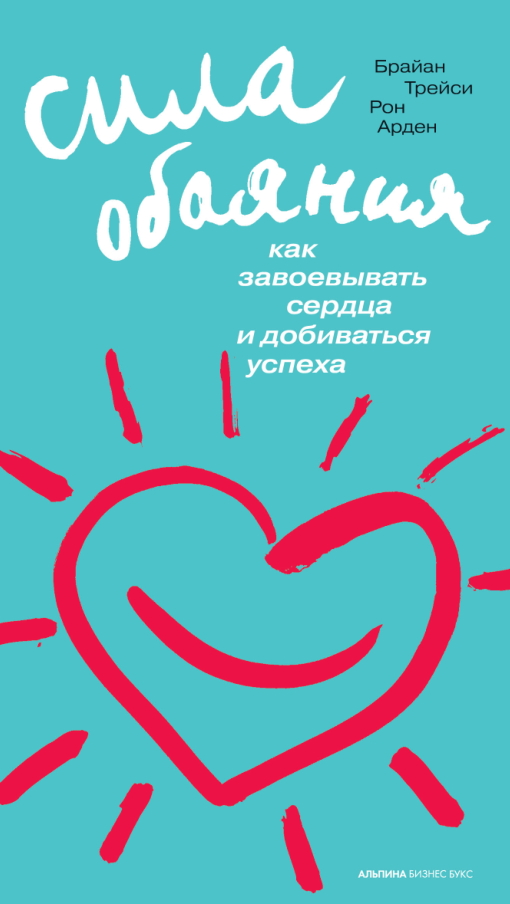 Сила обаяния: Как завоевывать сердца и добиваться успеха