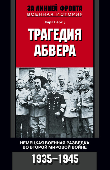 Трагедия абвера. Немецкая военная разведка во Второй мировой войне, 1935–1945