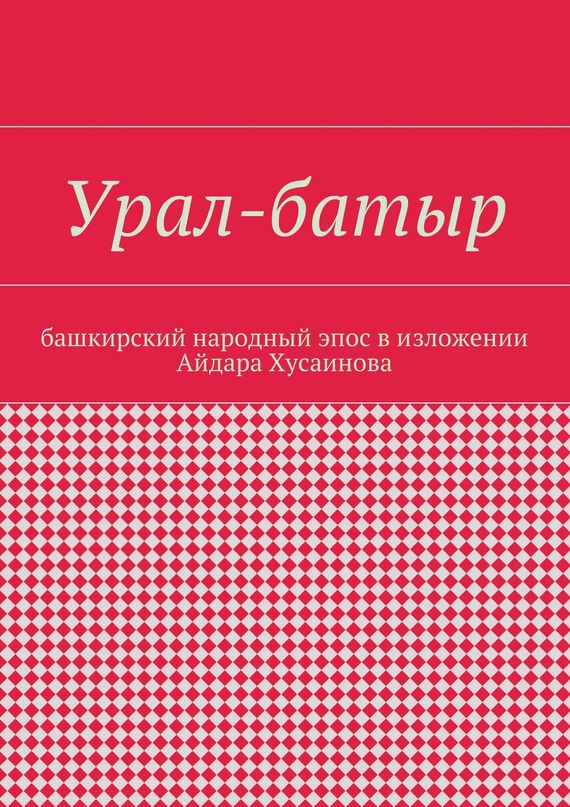 Урал-батыр. Башкирский народный эпос в изложении Айдара Хусаинова