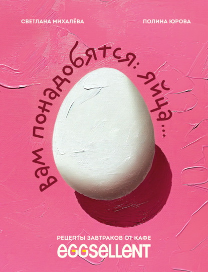 Вам понадобятся яйца. Рецепты завтраков от кафе EGGSELLENT (pdf)