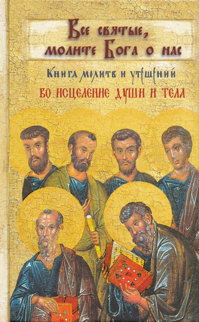 Все святые, молите Бога о нас. Книга молитв и утешений во исцеление души и тела (djvu)